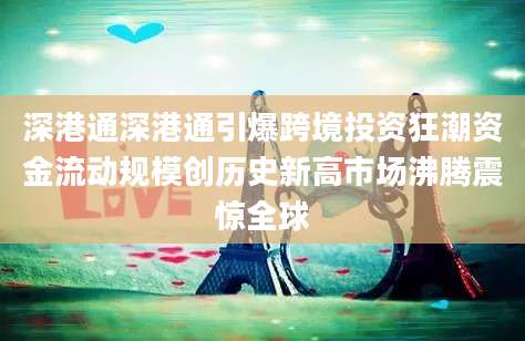 深港通深港通引爆跨境投资狂潮资金流动规模创历史新高市场沸腾震惊全球