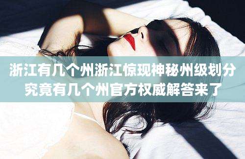 浙江有几个州浙江惊现神秘州级划分究竟有几个州官方权威解答来了