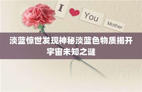 淡蓝惊世发现神秘淡蓝色物质揭开宇宙未知之谜