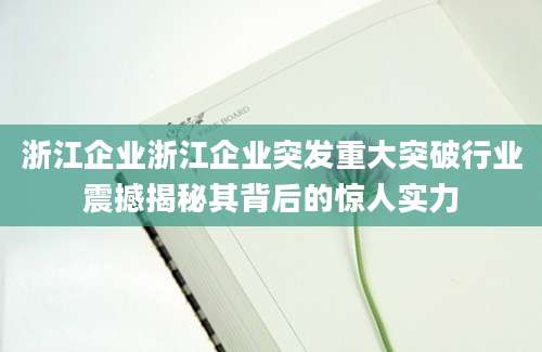 浙江企业浙江企业突发重大突破行业震撼揭秘其背后的惊人实力