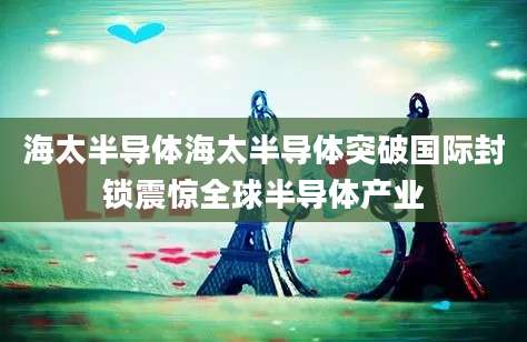 海太半导体海太半导体突破国际封锁震惊全球半导体产业