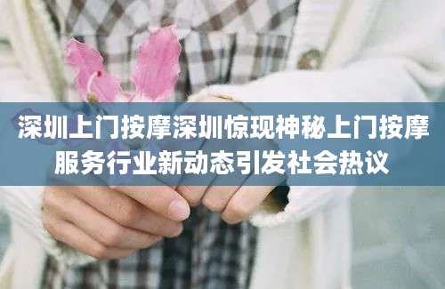 深圳上门按摩深圳惊现神秘上门按摩服务行业新动态引发社会热议