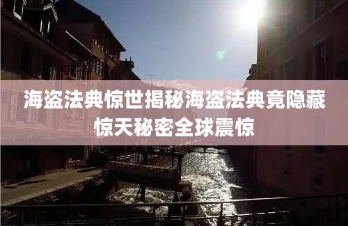 海盗法典惊世揭秘海盗法典竟隐藏惊天秘密全球震惊