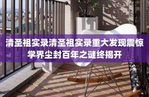 清圣祖实录清圣祖实录重大发现震惊学界尘封百年之谜终揭开
