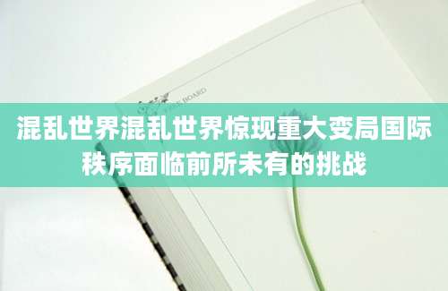 混乱世界混乱世界惊现重大变局国际秩序面临前所未有的挑战