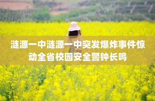 涟源一中涟源一中突发爆炸事件惊动全省校园安全警钟长鸣
