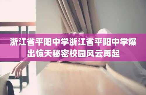 浙江省平阳中学浙江省平阳中学爆出惊天秘密校园风云再起
